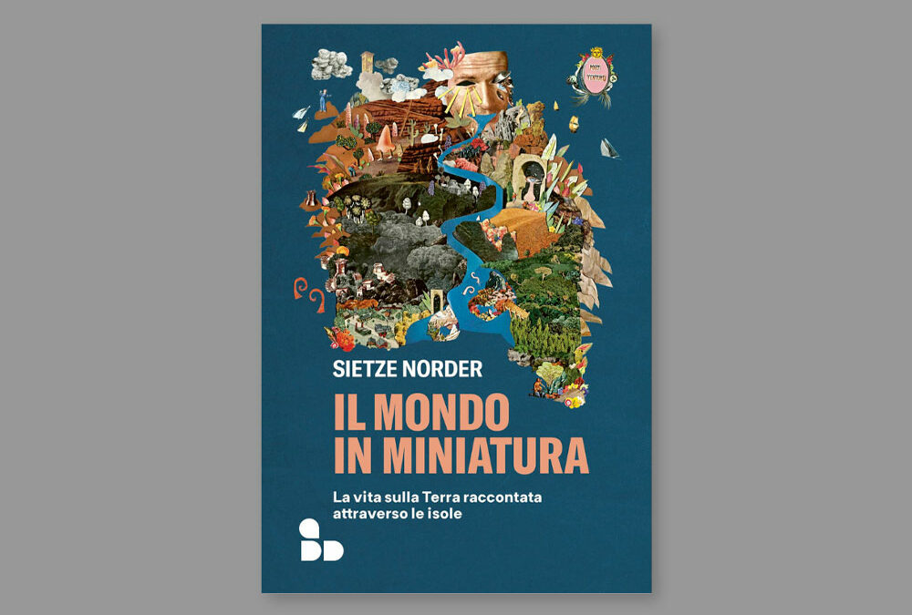 Il mondo in miniatura, la vita sulla Terra raccontata attraverso le isole, di Sietze Norder